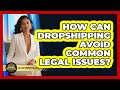 How Can Dropshipping Avoid Common Legal Issues? - College Dropout Millionaire