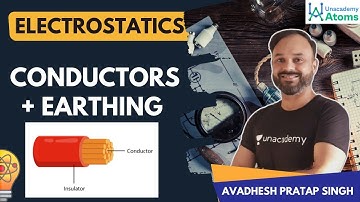 Electrostatics | Conductors | Earthing | JEE Physics | Unacademy Atoms | Avadhesh Pratap Singh