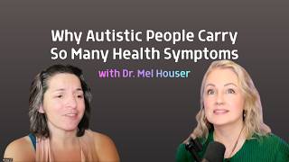 Why Autistic People Carry So Many Health Symptoms With Dr. Mel Houser