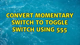 convert momentary switch to toggle switch using 555