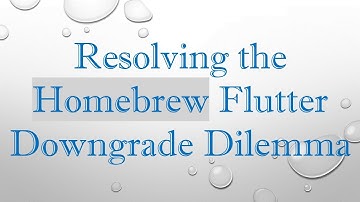 Resolving the Homebrew Flutter Downgrade Dilemma