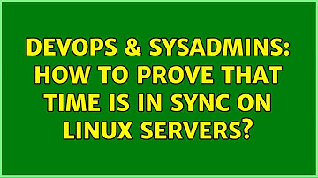 DevOps & SysAdmins: How to prove that time is in sync on Linux servers? (3 Solutions!!)