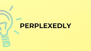 What is the meaning of the word PERPLEXEDLY