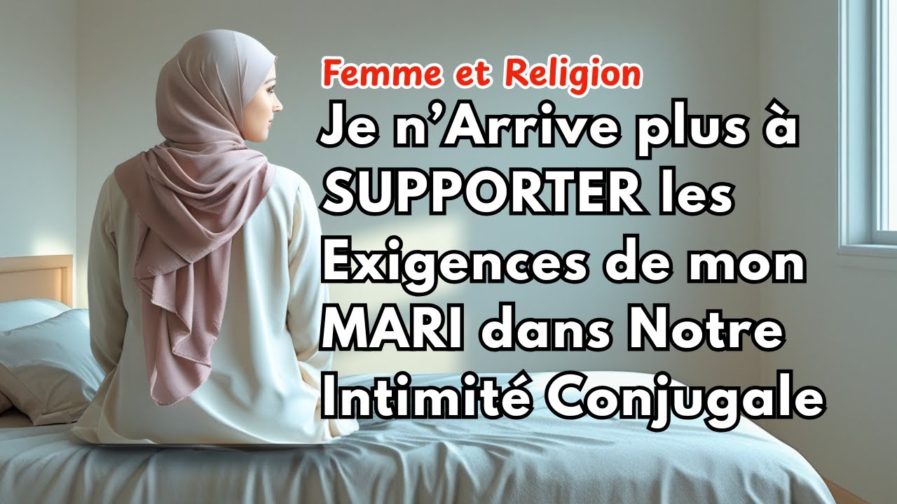 Je n’Arrive plus à SUPPORTER les Exigences de mon MARI dans Notre Intimité Conjugale.