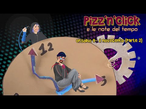 PIZZ'N'CLICK E LE NOTE DEL TEMPO – Episodio 8 – parte seconda: Il Novecento