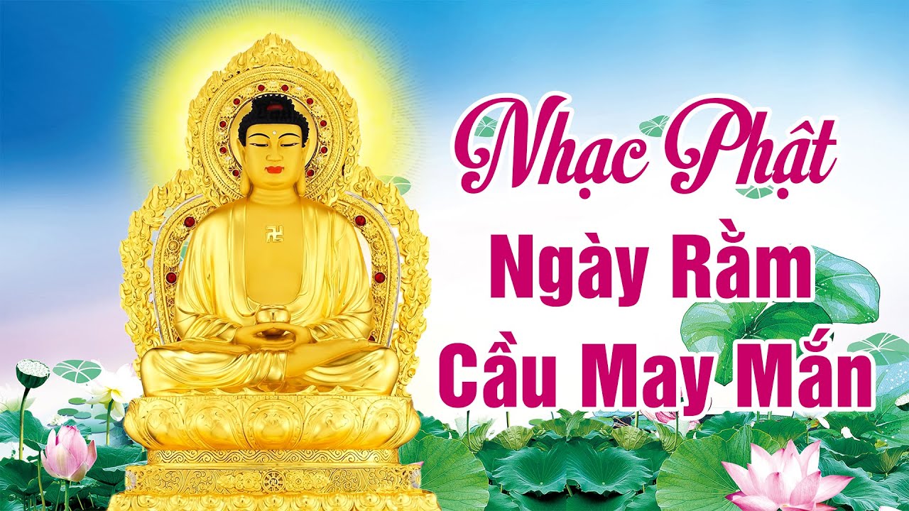 LK Nhạc Phật Ngày Rằm Cầu May Mắn Bình An Cho Gia Đình - Ca Nhạc Phật Giáo Hay Nhất Mọi Thời Đại