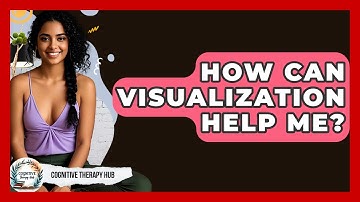 How Can Visualization Help Me? - Cognitive Therapy Hub