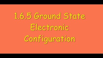 1.6.5 Ground State Electronic Configuration