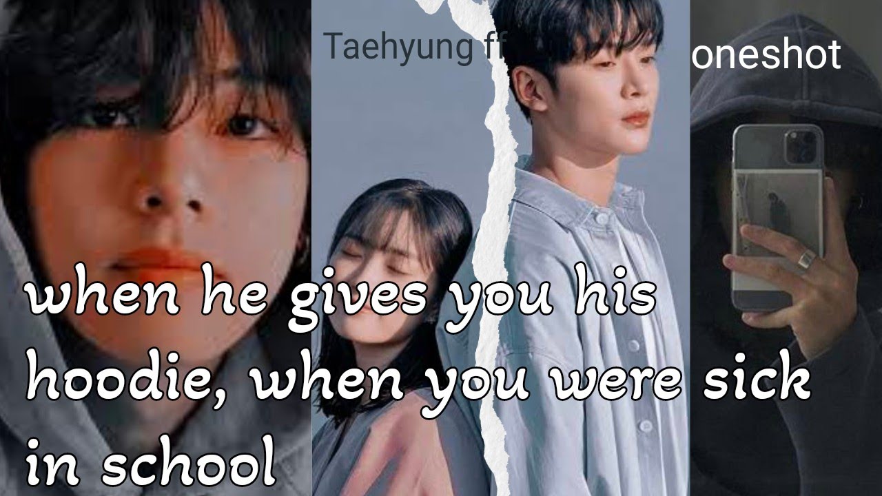 when he gives you his hoodie, when you were sick in school (Taehyung ff) oneshot 1 YouTube