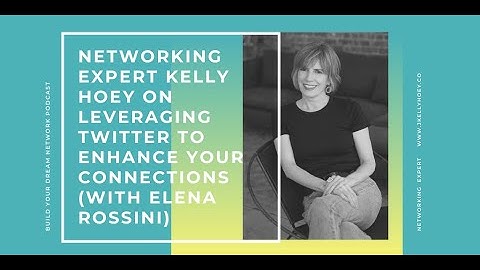 Networking Expert Kelly Hoey on Leveraging Twitter to Enhance Your Connections (with Elena Rossini)