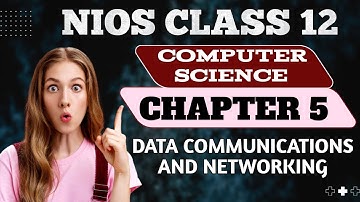 NIOS Class 12 Computer Science | Chapter 5: Data Communications and Networking | Full Explanation