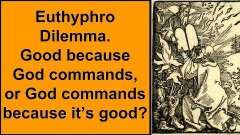 Is it good because God commands it, or does God command it because it is good? Euthyphro Dilemma
