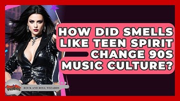 How Did Smells Like Teen Spirit Change 90s Music Culture? - Rock and Roll Wizards