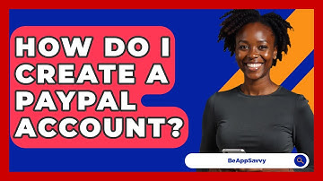 How Do I Create A PayPal Account? - Be App Savvy