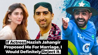 If Actress Nazish Jahangir Proposed Me For Marriage, I Would Definitely Reject it. #babarazam