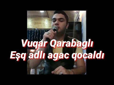 Eşq adlı agac qocaldı Vuqar Qarabaglı