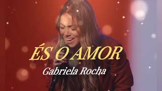 ÉS O AMOR, GABRIELA ROCHA