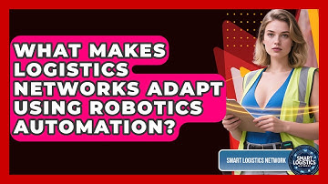 What Makes Logistics Networks Adapt Using Robotics Automation? - Smart Logistics Network