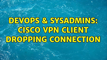 DevOps & SysAdmins: Cisco VPN Client dropping connection (2 Solutions!!)