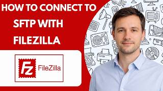 How to Connect to SFTP with FileZilla Full Guide 2026