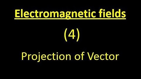 Electromagnetic fields 4: Projection of Vector