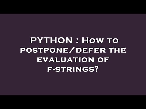 PYTHON : How to postpone/defer the evaluation of f-strings?