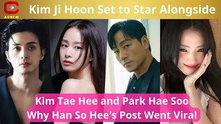 Kim Ji Hoon Set to Star Alongside Kim Tae Hee and Park Hae Soo, Why Han So Hee's Post Went Viral