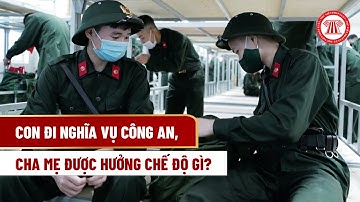 Con đi nghĩa vụ công an, cha mẹ được hưởng chế độ gì? | THƯ VIỆN PHÁP LUẬT