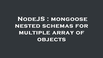 NodeJS : mongoose nested schemas for multiple array of objects