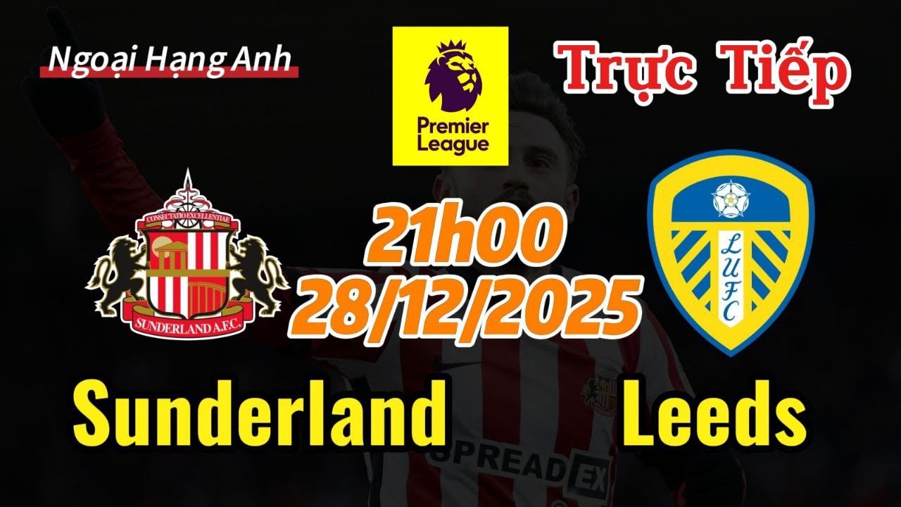 Sunderland vs Leeds - 21h00 Ngày 28/12/2025 Ngoại Hạng Anh 2025/26 ...