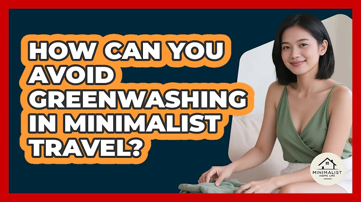 How Can You Avoid Greenwashing In Minimalist Travel? - Minimalist Home Life