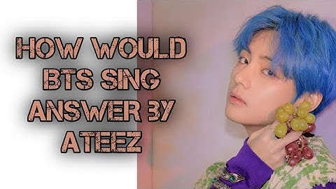 How Would BTS sing ANSWER by ATEEZ