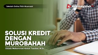 Sekolah Fikih Muamalat #54 : Solusi Kredit Dengan Murabahah - Ustadz M Abduh Tuasikal