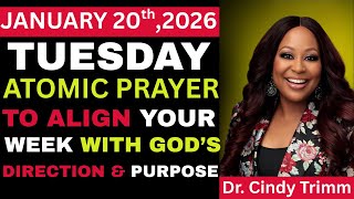 TUESDAY, January 20, 2026 — ATOMIC PRAYER TO ALIGN YOUR WEEK WITH GOD’S DIRECTION & PURPOSE by Cindy