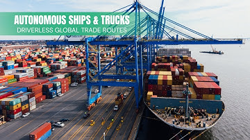 Autonomous Ships & Trucks – Driverless Global Trade Routes