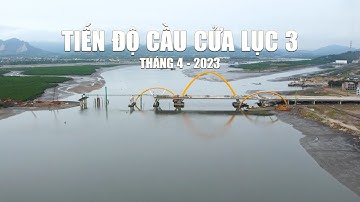 TIẾN ĐỘ CẦU CỬA LỤC 3, THÁNG 4 - 2023| BĐS.AM |