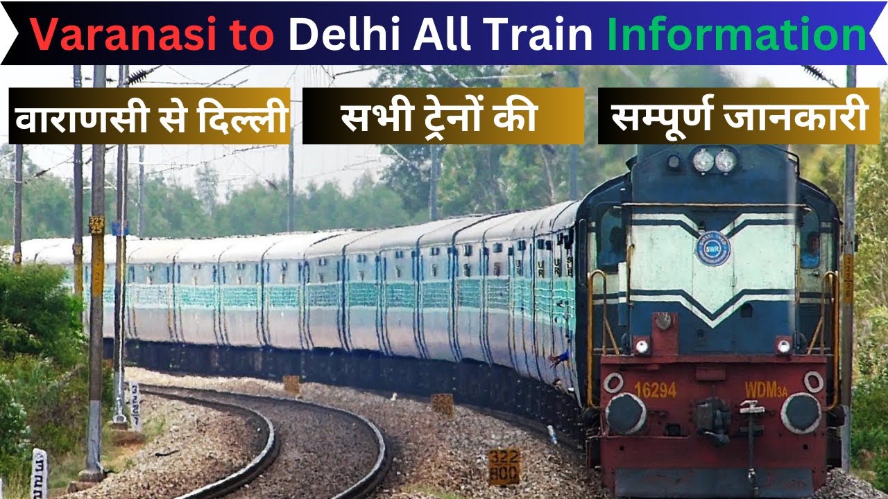 Varanasi to Delhi Train ! Complete information on all trains from Varanasi to Delhi !