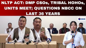 NLTP ACT: DMP CSOs, TRIBAL HOHOs, UNITS MEET; QUESTIONS NBCC ON LAST 36 YEARS