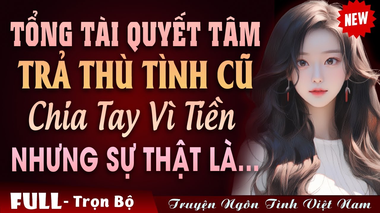 Truyện Ngôn Tình: TỔNG TÀI TRẢ THÙ TÌNH CŨ VÌ TIỀN CHIA TAY - Truyện Ngôn Tình Đêm Khuya
