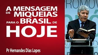 A mensagem de Miqueias para o Brasil de hoje - Pr Hernandes Dias Lopes