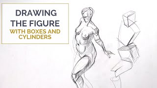 DRAWING THE FIGURE WITH BOXES AND CYLINDERS: And how it’ll improve your drawings