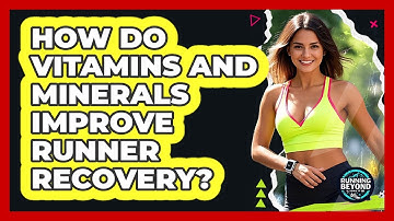 How Do Vitamins And Minerals Improve Runner Recovery? - Running Beyond Limits