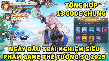TAM QUỐC HUYỄN TƯỚNG VNG - NGÀY ĐẦU TRẢI NGHIỆM SIÊU PHẨM 3Q 2025! TỔNG HỢP 13 CODE CHUNG CHO ANH EM