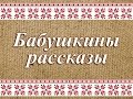 Бабушкины рассказы. Как жили в деревне до войны. Часть 1