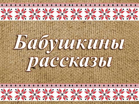 Бабушкины рассказы. Как жили в деревне до войны. Часть 1