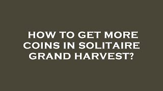 How to get more coins in solitaire grand harvest? screenshot 4