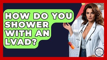 How Do You Shower With An LVAD? - The Operating Table