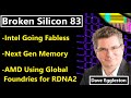 Intel going Fabless, Global Foundries for RDNA2, Next Gen Memory | Dave Eggleston |Broken Silicon 83