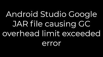 Java :Android Studio Google JAR file causing GC overhead limit exceeded error(5solution)