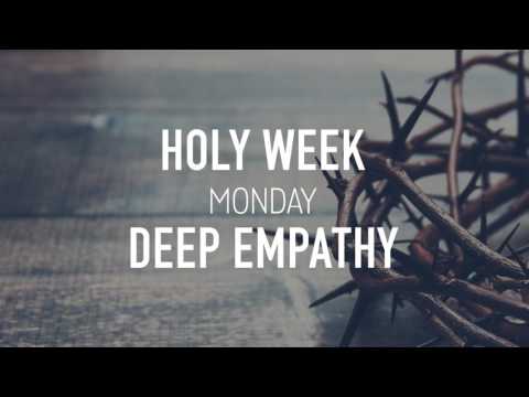 Deep Empathy - Monday of Holy Week